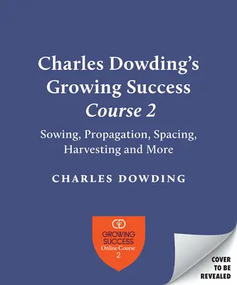 Charles Dowding's Skills for Growing (Dovednosti pre pestovanie): Výsev, rozmiestnenie, výsadba, zber, zalievanie a iné - Charles Dowding's Skills for Growing: Sowing, Spacing, Planting, Picking, Watering and More