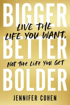 Väčší, lepší, odvážnejší: Žite život, aký chcete, nie aký dostanete. - Bigger, Better, Bolder: Live the Life You Want, Not the Life You Get