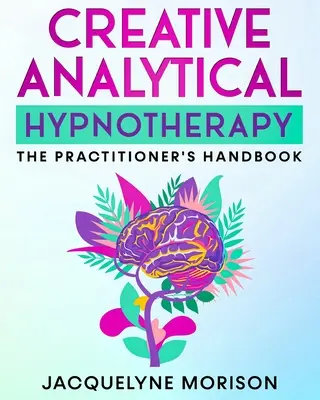 Kreatívna analytická hypnoterapia: Príručka pre praktikov - Creative Analytical Hypnotherapy: The Practitioner's Handbook