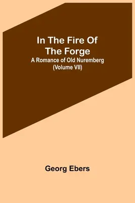 V ohni kováčstva; román o starom Norimberku (VII. diel) - In The Fire Of The Forge; A Romance of Old Nuremberg (Volume VII)