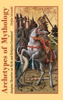 Archetypy mytológie: Mýty a náboženstvo v jungovských teóriách - Archetypes of Mythology: Jungian Theories on Myth and Religion Examined