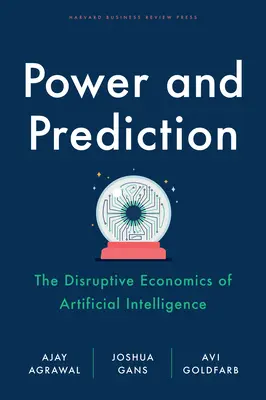 Moc a predpovedanie: Prevratná ekonomika umelej inteligencie. - Power and Prediction: The Disruptive Economics of Artificial Intelligence