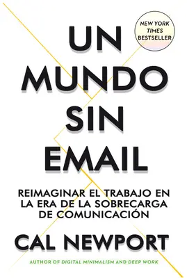 Un Mundo Sin E-mail (Svet bez e-mailu, španielske vydanie): Premyslenie si práce v čase komunikačného preťaženia (Reimaginar El Trabajo En Una poca Con Exunicacin) - Un Mundo Sin E-mail (a World Without E-Mail, Spanish Edition): Reimaginar El Trabajo En Una poca Con Exceso de Comunicacin