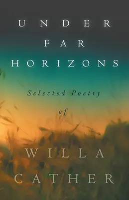 Pod ďalekými obzormi - Vybraná poézia Willy Catherovej - Under Far Horizons - Selected Poetry of Willa Cather