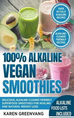 100% alkalické vegánske smoothies: Vegánske smoothies: lahodné, alkalické, očistné superpotravinové smoothies na liečenie a prirodzené chudnutie - 100% Alkaline Vegan Smoothies: Delicious, Alkaline Cleanse-Friendly Superfood Smoothies for Healing and Natural Weight Loss