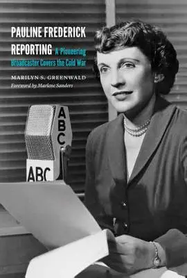 Pauline Frederick Reportáž: Priekopníčka vo vysielaní pokrýva studenú vojnu - Pauline Frederick Reporting: A Pioneering Broadcaster Covers the Cold War