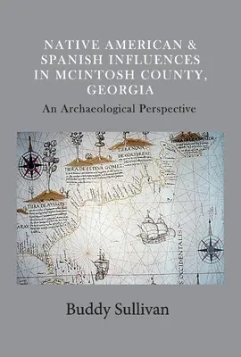 Native American & Spanish Influences in McIntosh County, Georgia (Pôvodní Američania a španielske vplyvy v okrese McIntosh, Georgia): Archeologická perspektíva, zväzok 1 - Native American & Spanish Influences in McIntosh County, Georgia: An Archaeological Perspectivevolume 1