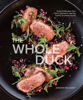 Celá kačica: inšpirované recepty od šéfkuchárov, mäsiarov a rodiny z Liberty Ducks - The Whole Duck: Inspired Recipes from Chefs, Butchers, and the Family at Liberty Ducks