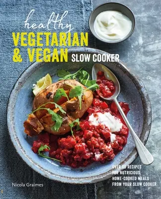 Zdravé vegetariánske a vegánske pomalé varenie: Viac ako 60 receptov na výživné domáce jedlá z vášho pomalého hrnca - Healthy Vegetarian & Vegan Slow Cooker: Over 60 Recipes for Nutritious, Home-Cooked Meals from Your Slow Cooker