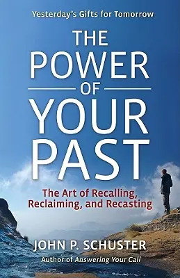 Sila vašej minulosti: Umelecky si pripomenúť, pretvoriť a obnoviť svoju minulosť: Umelecky si pripomenúť, pretvoriť a obnoviť svoju minulosť - The Power of Your Past: The Art of Recalling, Recasting, and Reclaiming