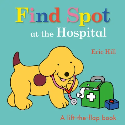 Nájdi Plamienka v nemocnici: Knižka so zdvíhanými klapkami - Find Spot at the Hospital: A Lift-The-Flap Book