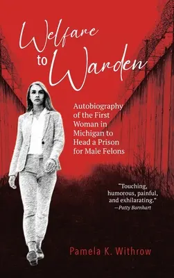 Welfare to Warden: Welfare to Warden: Welfare to Warden: Welfare to Warden: Welfare to Warden: Welfare to Warden: Welfare to Warden: Welfare to Warden: Welfare to Warden: Autobiografia prvej ženy v Michigane, ktorá viedla väznicu pre mužských zločincov - Welfare to Warden: Autobiography of the First Woman in Michigan to Head a Prison for Male Felons