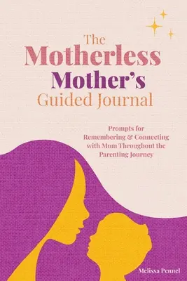 Denník pre matku bez matky: Podnety pre spomienky a spojenie s mamou počas celej cesty k rodičovstvu - The Motherless Mother's Guided Journal: Prompts for Remembering and Connecting with Mom Throughout the Parenting Journey
