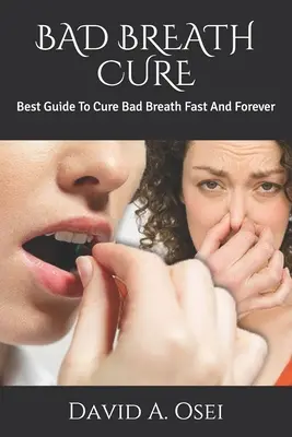 Liečba zlého dychu: Najlepší sprievodca na rýchle a trvalé vyliečenie zlého dychu - Bad Breath Cure: Best Guide To Cure Bad Breath Fast And Forever