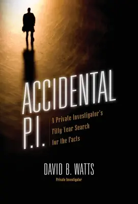 Náhodné súkromné očko: päťdesiatročné pátranie súkromného detektíva po faktoch - Accidental P.I.: A Private Investigator's Fifty-Year Search for the Facts