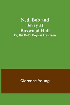 Ned, Bob a Jerry v Boxwood Hall; Alebo, Motor Boys ako prváci - Ned, Bob and Jerry at Boxwood Hall; Or, The Motor Boys as Freshmen