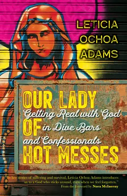 Naša pani horúcich neporiadkov: Ako sa dostať do reality s Bohom v potápačských baroch a spovedniciach - Our Lady of Hot Messes: Getting Real with God in Dive Bars and Confessionals