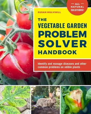 Príručka na riešenie problémov v zeleninovej záhrade: Identifikujte a riešte choroby a iné bežné problémy jedlých rastlín - The Vegetable Garden Problem Solver Handbook: Identify and Manage Diseases and Other Common Problems on Edible Plants