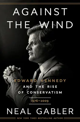 Proti vetru: Edward Kennedy a vzostup konzervativizmu v rokoch 1976 - 2009 - Against the Wind: Edward Kennedy and the Rise of Conservatism, 1976-2009
