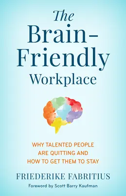 Pracovisko priateľské k mozgu: Prečo talentovaní ľudia odchádzajú a ako ich presvedčiť, aby zostali - The Brain-Friendly Workplace: Why Talented People Quit and How to Get Them to Stay
