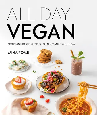 Vegánsky celý deň: Viac ako 100 jednoduchých rastlinných receptov, ktoré si môžete vychutnať kedykoľvek počas dňa - All Day Vegan: Over 100 Easy Plant-Based Recipes to Enjoy Any Time of Day