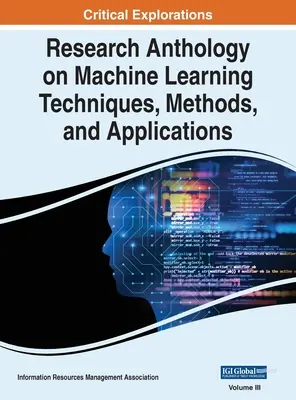 Výskumná antológia techník, metód a aplikácií strojového učenia, VOL 3 - Research Anthology on Machine Learning Techniques, Methods, and Applications, VOL 3