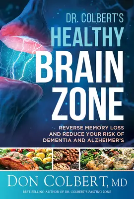 Zóna zdravého mozgu Dr. Colberta: Vráťte stratu pamäti a znížte riziko demencie a Alzheimerovej choroby - Dr. Colbert's Healthy Brain Zone: Reverse Memory Loss and Reduce Your Risk of Dementia and Alzheimer's