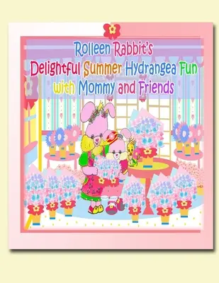 Rozkošná letná hortenzia Rolleen Rabbit Zábava s mamou a priateľmi - Rolleen Rabbit's Delightful Summer Hydrangea Fun with Mommy and Friends