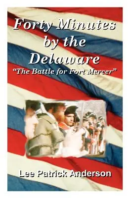 Štyridsať minút pri Delaware: a bitke o pevnosť Mercer: The Delaware: The Story of the Whitalls, Red Bank Plantation, and Battle for Fort Mercer - Forty Minutes by the Delaware: The Story of the Whitalls, Red Bank Plantation, and the Battle for Fort Mercer