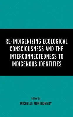 Re-Indigenizing Ecological Consciousness and the Interconnectedness to Indigenous Identities (Opätovné domorodé ekologické vedomie a prepojenie s pôvodnými identitami) - Re-Indigenizing Ecological Consciousness and the Interconnectedness to Indigenous Identities