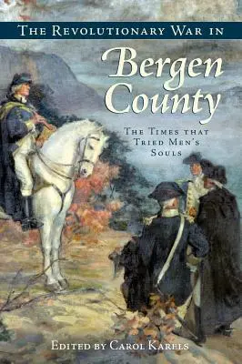 Revolučná vojna v okrese Bergen: Časy, ktoré skúšali mužské duše - The Revolutionary War in Bergen County: The Times That Tried Men's Souls