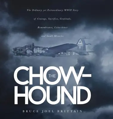 Chow-hound: Príbeh z druhej svetovej vojny o odvahe, obetavosti, vďačnosti, spomienkach, náhodách a malých zázrakoch - The Chow-hound: The Ordinary yet Extraordinary WWII Story of Courage, Sacrifice, Gratitude, Remembrance, Coincidence and Small Miracle