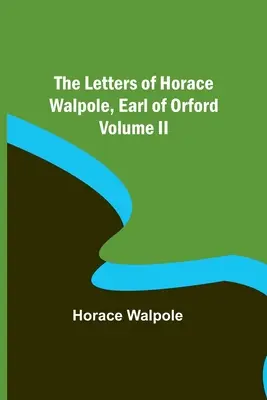 Listy Horacia Walpola, grófa z Orfordu, II. zväzok - The Letters of Horace Walpole, Earl of Orford Volume II