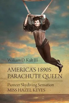 Americká kráľovná padákov z roku 1890: Priekopníčka parašutizmu slečna Hazel Keyesová - America's 1890s Parachute Queen: Pioneer Skydiving Sensation Miss Hazel Keyes