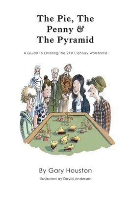 Koláč, peniaz a pyramída: Príručka pre vstup na trh práce v 21. storočí - The Pie, The Penny & The Pyramid: A Guide to Entering the 21st Century Workforce