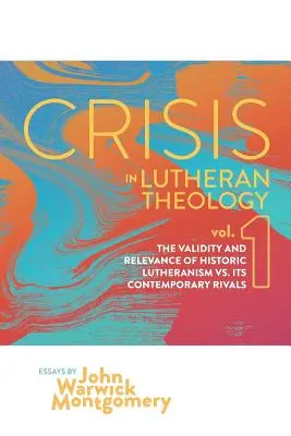 Kríza v luteránskej teológii, zv. 1: Platnosť a význam historického luteránstva verzus jeho súčasní rivali - Crisis in Lutheran Theology, Vol. 1: The Validity and Relevance of Historic Lutheranism vs. Its Contemporary Rivals