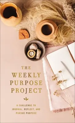 The Weekly Purpose Project (Projekt týždenného cieľa): Týždenný týždenník: Výzva na písanie denníka, premýšľanie a sledovanie cieľa - The Weekly Purpose Project: A Challenge to Journal, Reflect, and Pursue Purpose