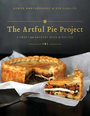 The Artful Pie Project (Projekt umeleckého koláča): Sladká a slaná kniha receptov - The Artful Pie Project: A Sweet and Savoury Book of Recipes
