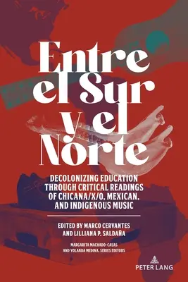 Entre el Sur y el Norte; Dekolonizácia vzdelávania prostredníctvom kritického čítania hudby Chicana/x/o, mexickej a domorodej hudby - Entre el Sur y el Norte; Decolonizing Education through Critical Readings of Chicana/x/o, Mexican, and Indigenous Music