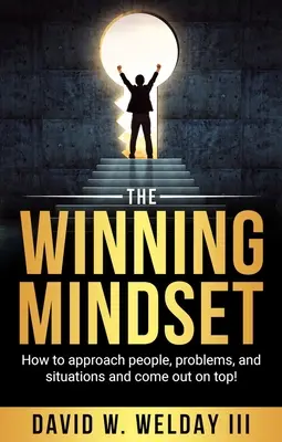 Víťazné myslenie: Ako pristupovať k ľuďom, problémom a situáciám a vyjsť z nich na vrchol! - The Winning Mindset: How to Approach People, Problems, and Situations and Come Out on Top!