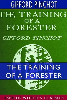 The Training of a Forester (Esprios Classics) (Výcvik lesníka): S ôsmimi ilustráciami - The Training of a Forester (Esprios Classics): With Eight Illustrations