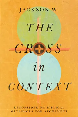 Kríž v súvislostiach: Kríž: prehodnotenie biblických metafor o zmierení - The Cross in Context: Reconsidering Biblical Metaphors for Atonement