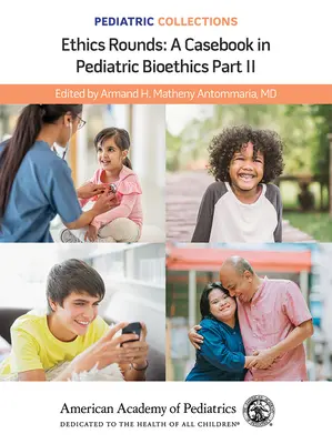 Pediatrické zbierky: Ethics Rounds: Casebook in Pediatric Bioethics Part II (American Academy of Pediatrics (Aap)) - Pediatric Collections: Ethics Rounds: A Casebook in Pediatric Bioethics Part II (American Academy of Pediatrics (Aap))