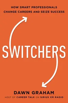 Switchers: Ako inteligentní profesionáli menia kariéru - a dosahujú úspech - Switchers: How Smart Professionals Change Careers -- And Seize Success
