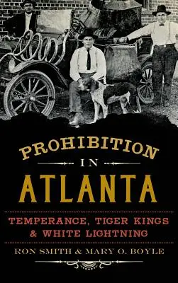 Prohibícia v Atlante: Alkohol v alkoholických nápojoch: Temperance, Tiger Kings & White Lightning - Prohibition in Atlanta: Temperance, Tiger Kings & White Lightning