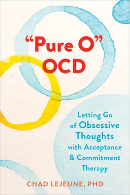 Čistá očí: Zbaviť sa obsedantných myšlienok pomocou terapie prijatím a záväzkami - Pure O Ocd: Letting Go of Obsessive Thoughts with Acceptance and Commitment Therapy