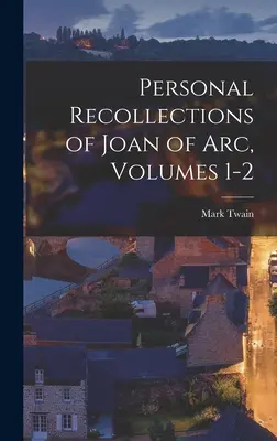 Osobné spomienky Johanky z Arku, 1. - 2. diel - Personal Recollections of Joan of Arc, Volumes 1-2