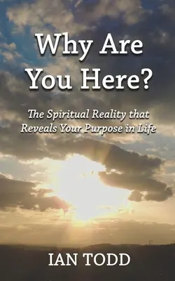 Prečo ste tu?: Duchovná realita, ktorá odhaľuje váš životný cieľ. - Why Are You Here?: The Spiritual Reality that Reveals Your Purpose in Life.
