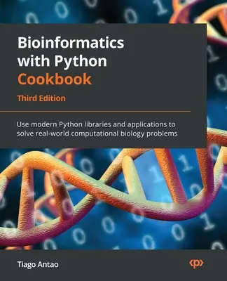 Bioinformatika s kuchárskou knihou Python - tretie vydanie: Používajte moderné knižnice a aplikácie jazyka Python na riešenie reálnych problémov výpočtovej biológie - Bioinformatics with Python Cookbook - Third Edition: Use modern Python libraries and applications to solve real-world computational biology problems