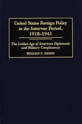 Zahraničná politika Spojených štátov v medzivojnovom období 1918-1941: Zlatý vek americkej diplomatickej a vojenskej samoľúbosti - United States Foreign Policy in the Interwar Period, 1918-1941: The Golden Age of American Diplomatic and Military Complacency